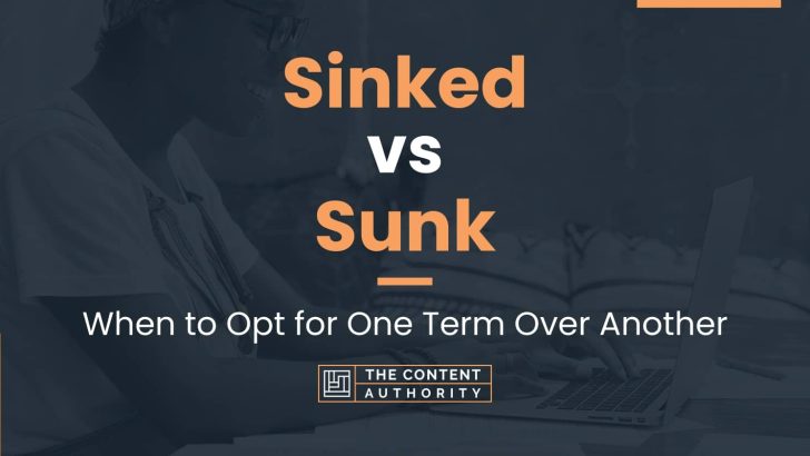 Sinked vs Sunk: When to Opt for One Term Over Another