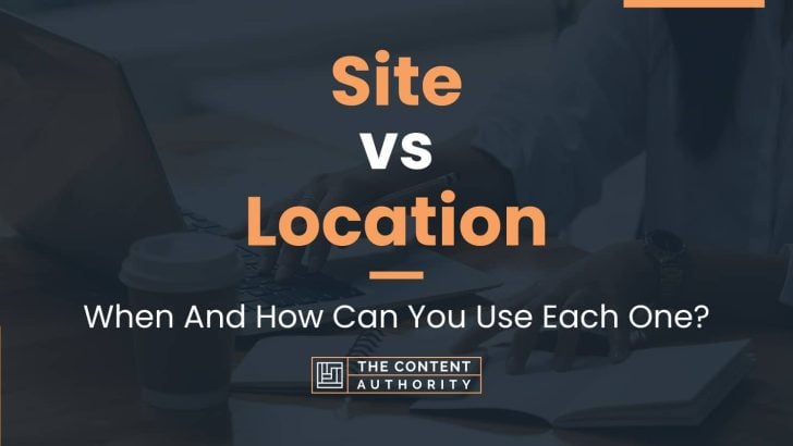 Site vs Location: When And How Can You Use Each One?