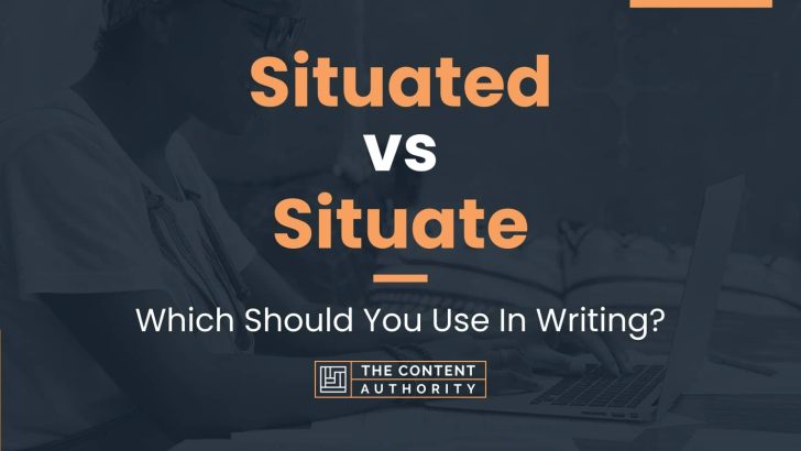 Situated vs Situate: Which Should You Use In Writing?