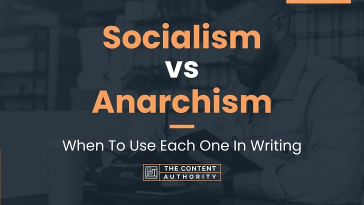 Socialism Vs Anarchism: When To Use Each One In Writing