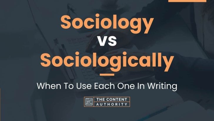 Sociology vs Sociologically: When To Use Each One In Writing