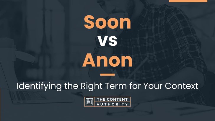 Soon vs Anon: Identifying the Right Term for Your Context