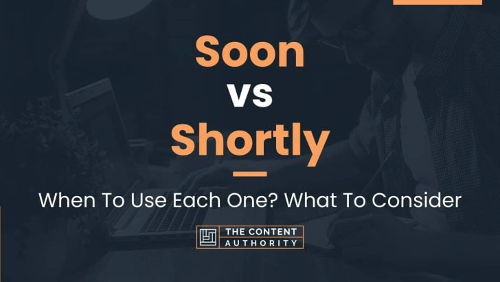 Soon vs Shortly: When To Use Each One? What To Consider