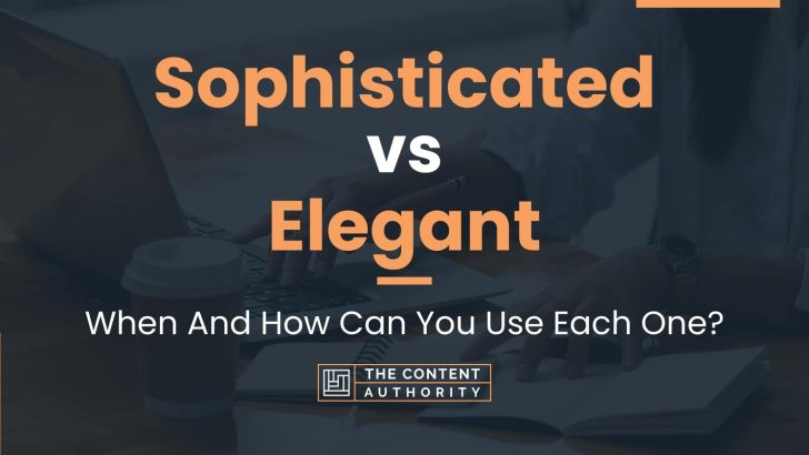 Sophisticated vs Elegant: When And How Can You Use Each One?