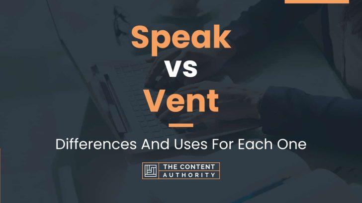 Speak vs Vent: Differences And Uses For Each One