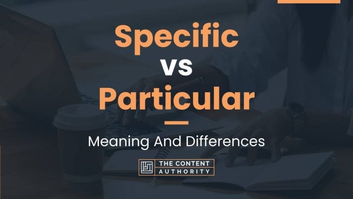 Specific vs Particular: Meaning And Differences