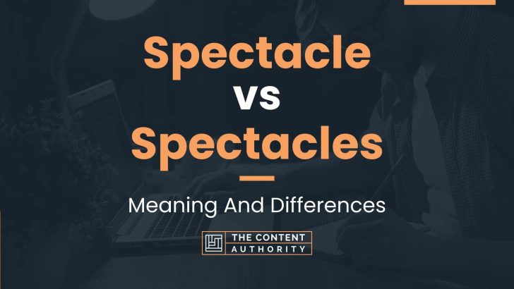 Spectacle vs Spectacles: Meaning And Differences