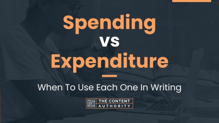 Spending vs Expenditure: When To Use Each One In Writing