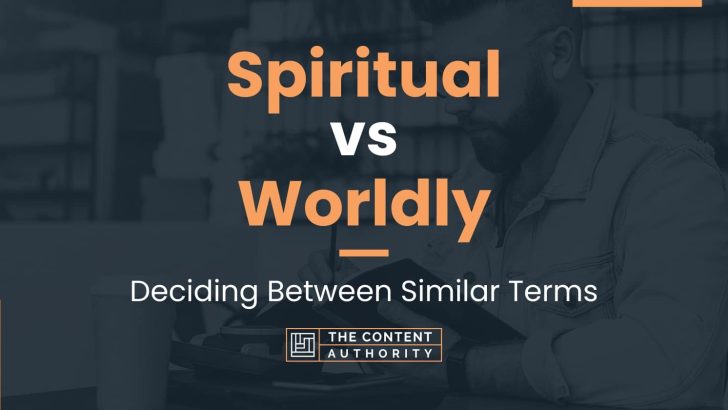 Spiritual vs Worldly: Deciding Between Similar Terms