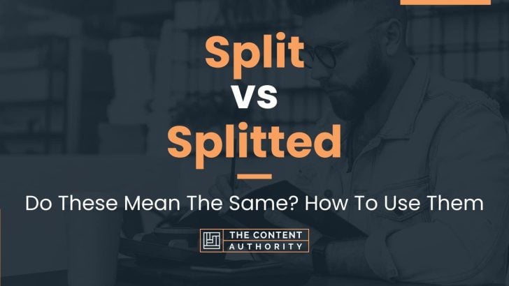 Split vs Splitted: Do These Mean The Same? How To Use Them