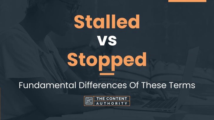 Stalled vs Stopped: Fundamental Differences Of These Terms