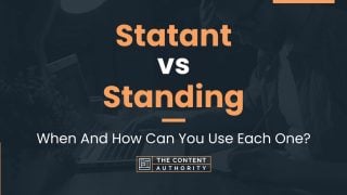 Statant vs Standing: When And How Can You Use Each One?