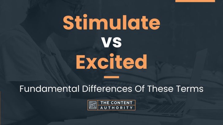 Stimulate vs Excited: Fundamental Differences Of These Terms