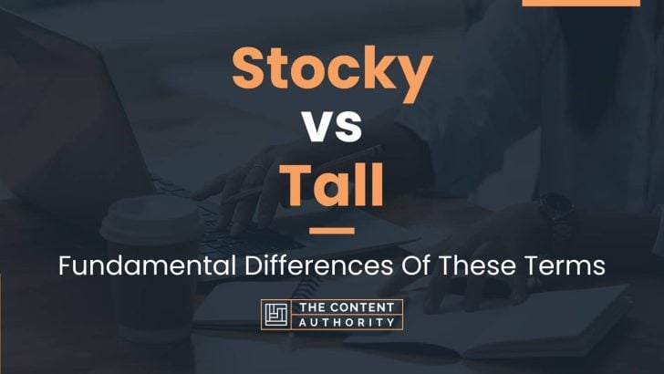 Stocky vs Tall: Fundamental Differences Of These Terms