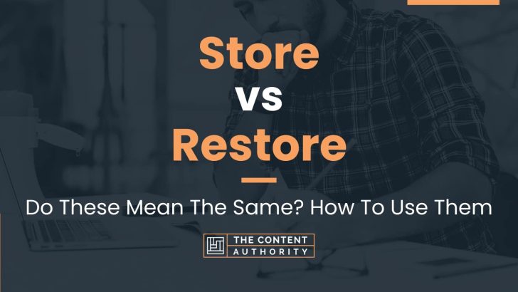 store-vs-restore-do-these-mean-the-same-how-to-use-them