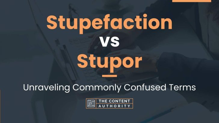 Stupefaction vs Stupor: Unraveling Commonly Confused Terms