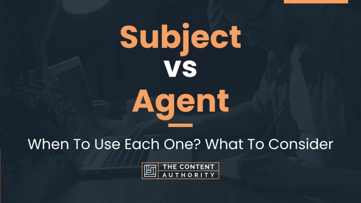 Subject vs Agent: When To Use Each One? What To Consider