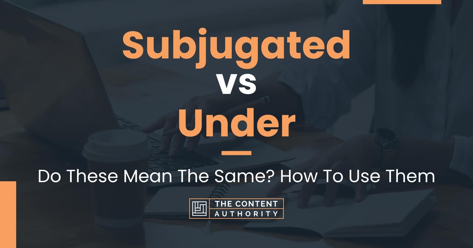 subjugated-vs-under-do-these-mean-the-same-how-to-use-them