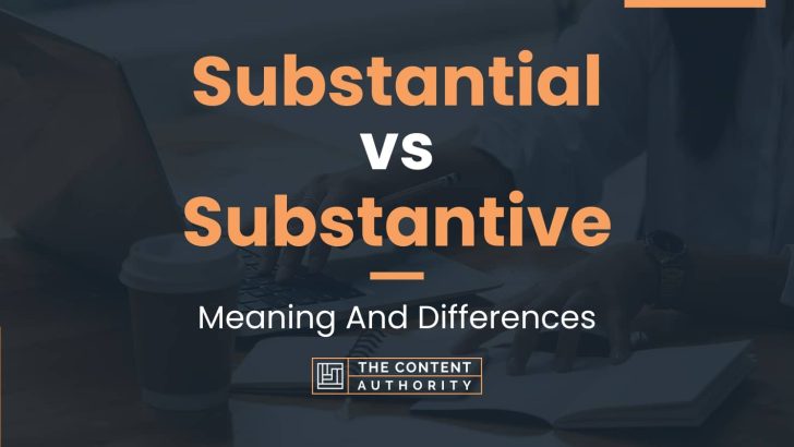 Substantial vs Substantive: Meaning And Differences