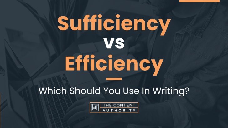 Sufficiency vs Efficiency: Which Should You Use In Writing?