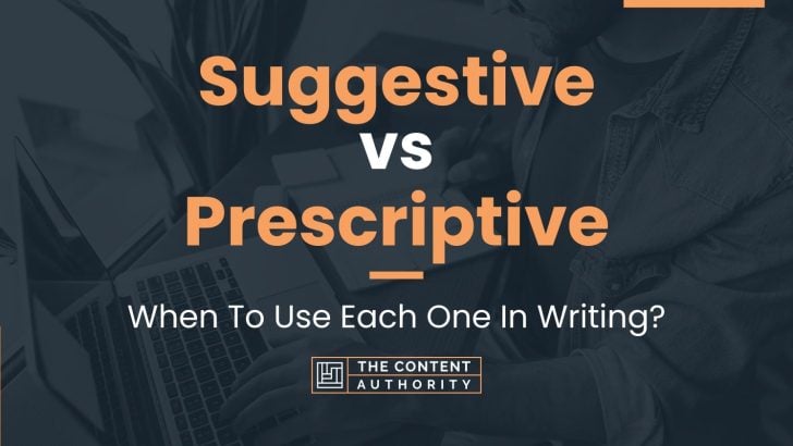 Suggestive vs Prescriptive: When To Use Each One In Writing?