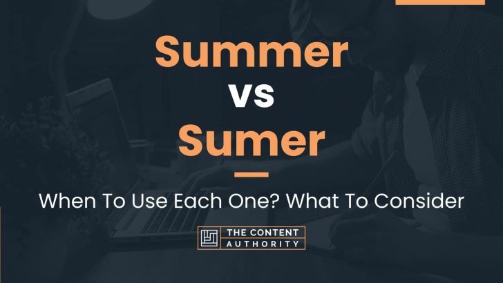 Summer vs Sumer: When To Use Each One? What To Consider