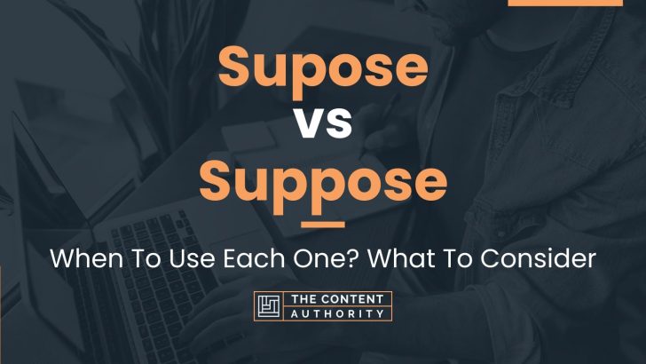 Supose Vs Suppose: When To Use Each One? What To Consider