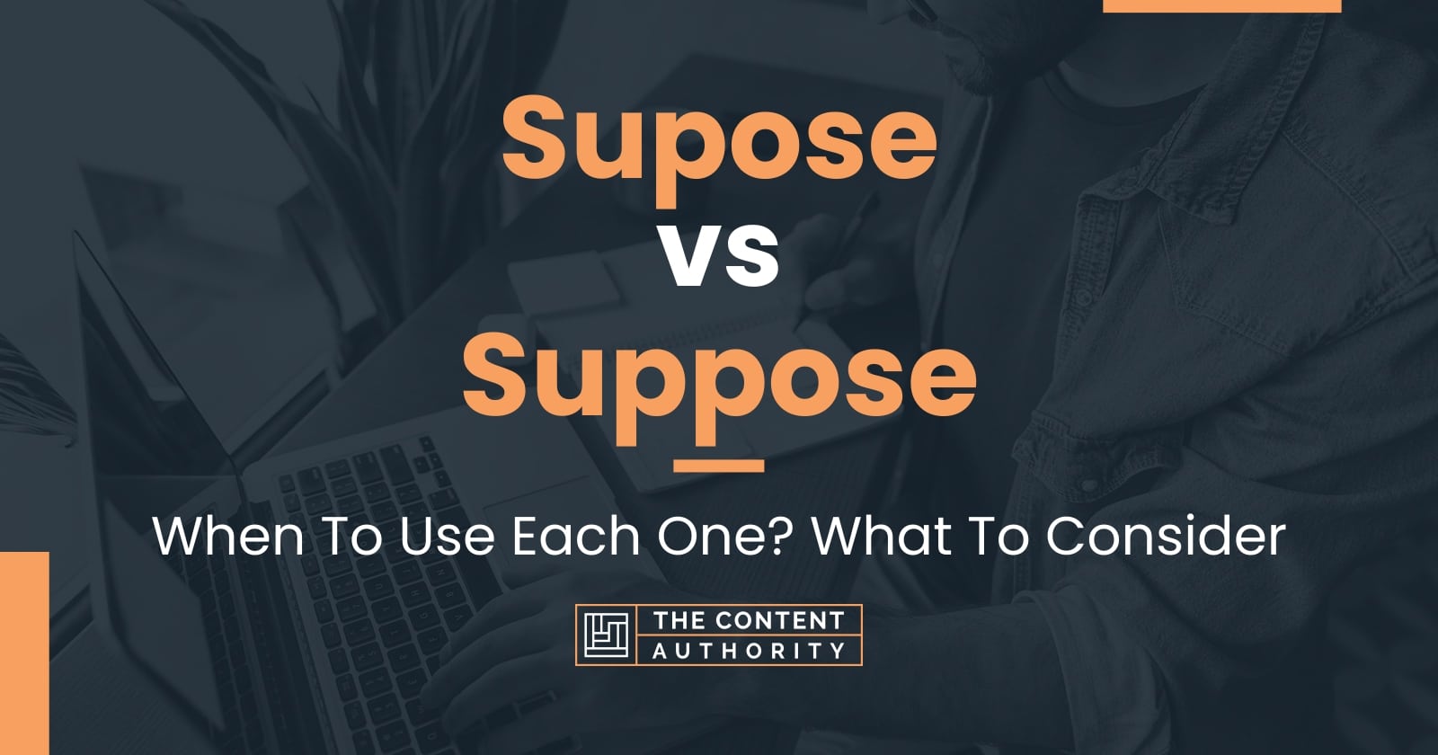 Supose vs Suppose: When To Use Each One? What To Consider