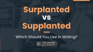 Surplanted vs Supplanted: Which Should You Use In Writing?