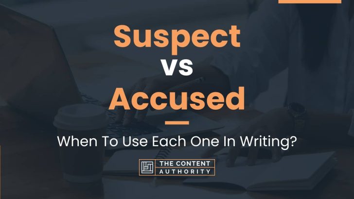 Suspect vs Accused: When To Use Each One In Writing?