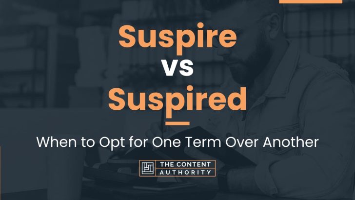 Suspire vs Suspired: When to Opt for One Term Over Another