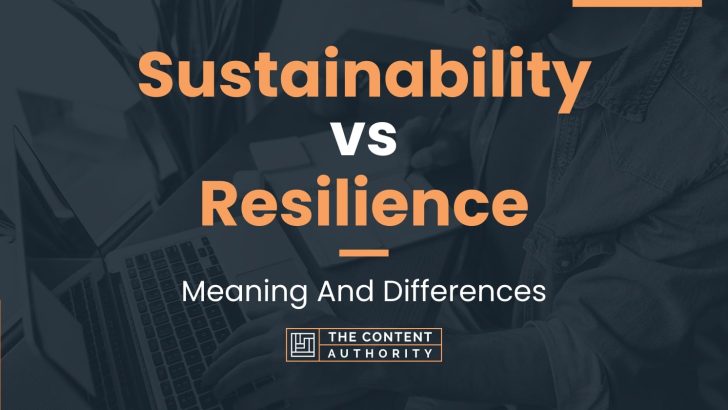 Sustainability vs Resilience: Meaning And Differences