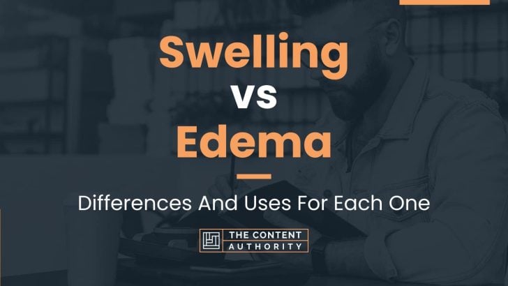 Swelling Vs Edema Differences And Uses For Each One