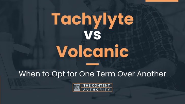 Tachylyte vs Volcanic: When to Opt for One Term Over Another