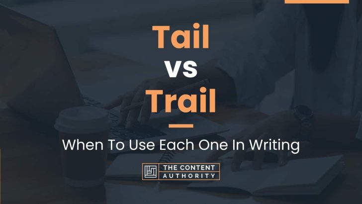 Tail vs Trail: When To Use Each One In Writing