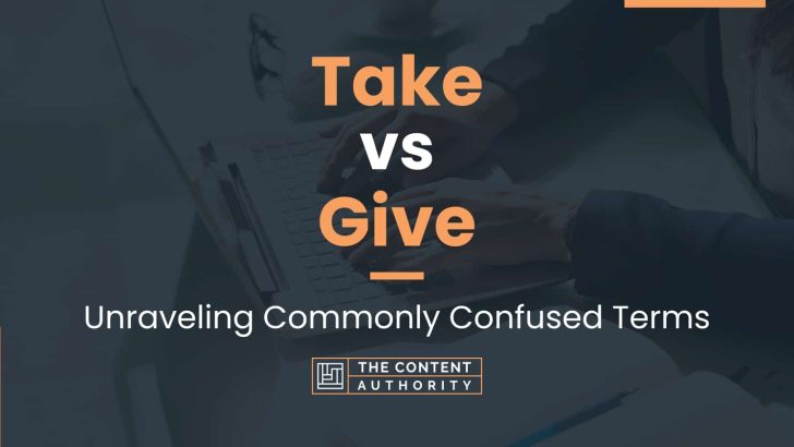 Take vs Give: Unraveling Commonly Confused Terms