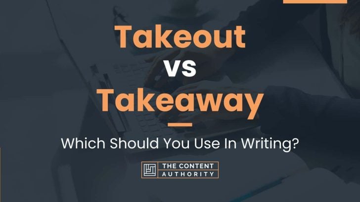Takeout vs Takeaway: Which Should You Use In Writing?