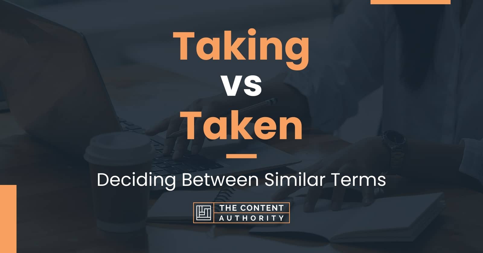 Taking Vs Taken Deciding Between Similar Terms