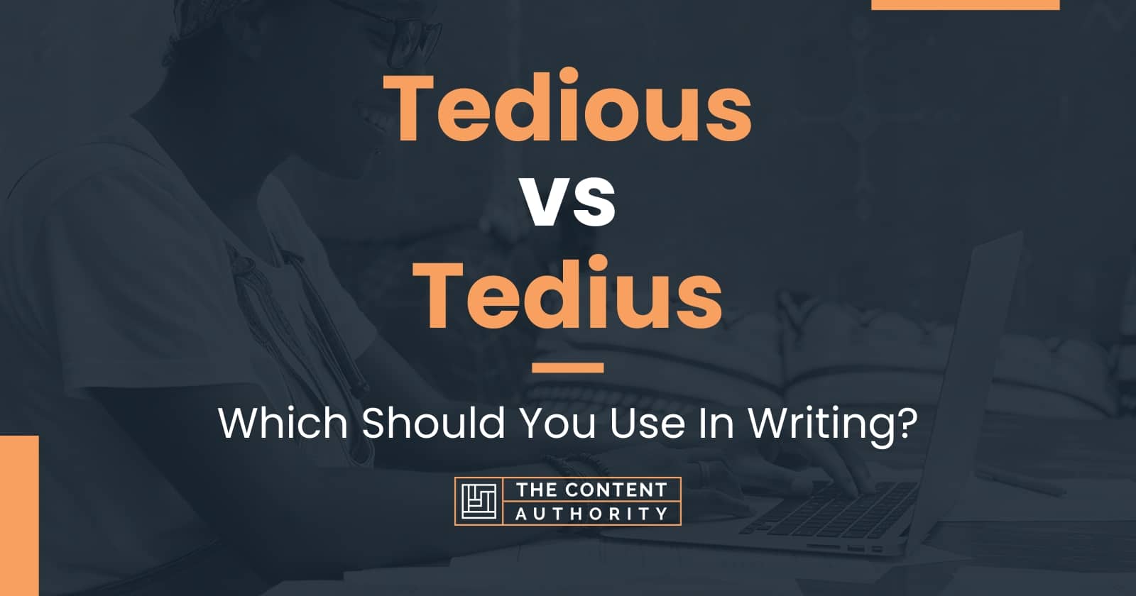 Tedious vs Tedius: Which Should You Use In Writing?