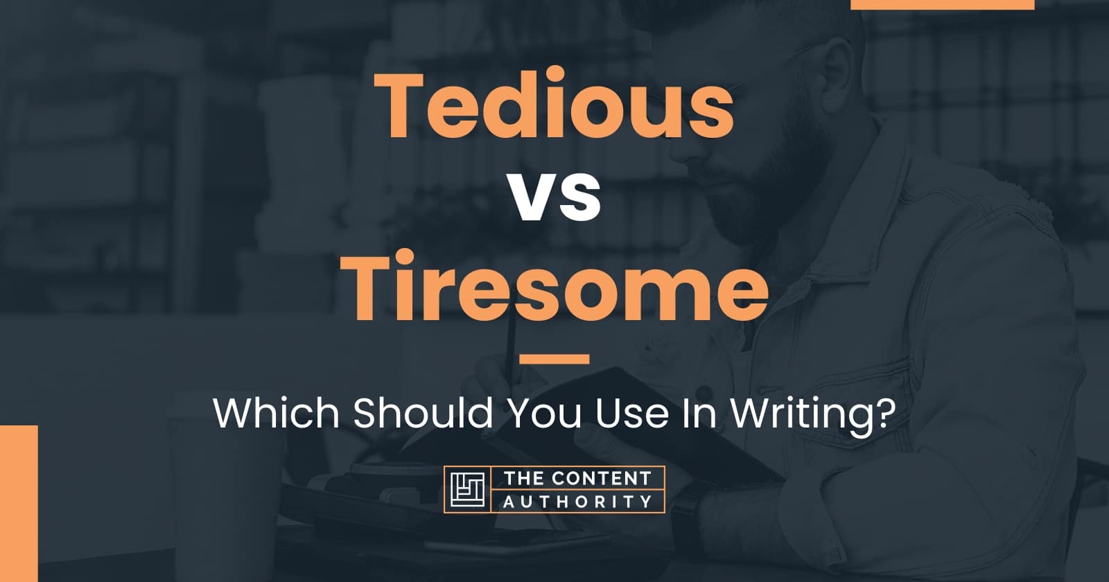 Tedious vs Tiresome Which Should You Use In Writing?