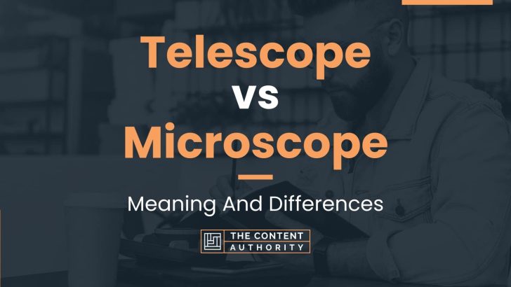 Telescope Vs Microscope: Meaning And Differences