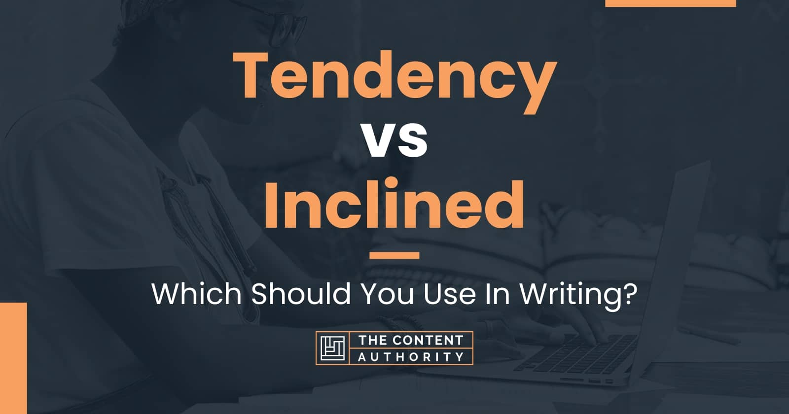 Tendency vs Inclined: Which Should You Use In Writing?