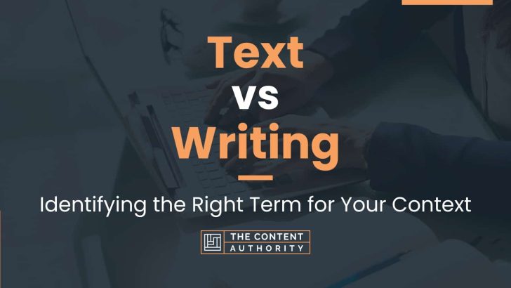 Text vs Writing: Identifying the Right Term for Your Context