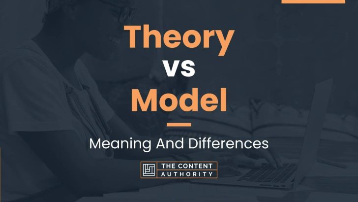 Theory vs Model: Meaning And Differences