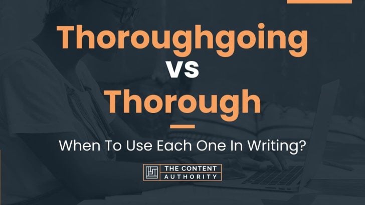 Thoroughgoing vs Thorough: When To Use Each One In Writing?
