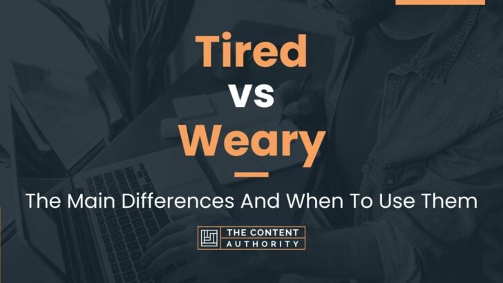 Tired vs Weary: When And How Can You Use Each One?