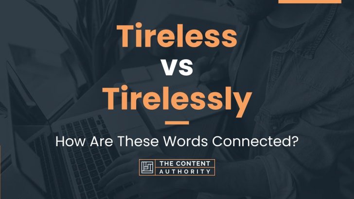 Tireless vs Tirelessly: Differences And Uses For Each One