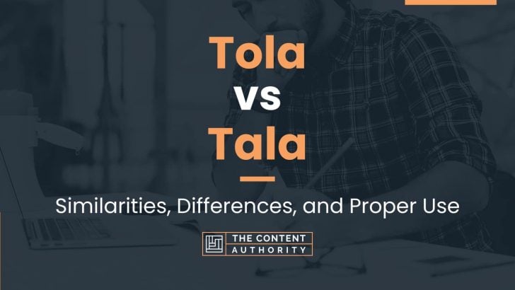 Tola vs Tala: Similarities, Differences, and Proper Use