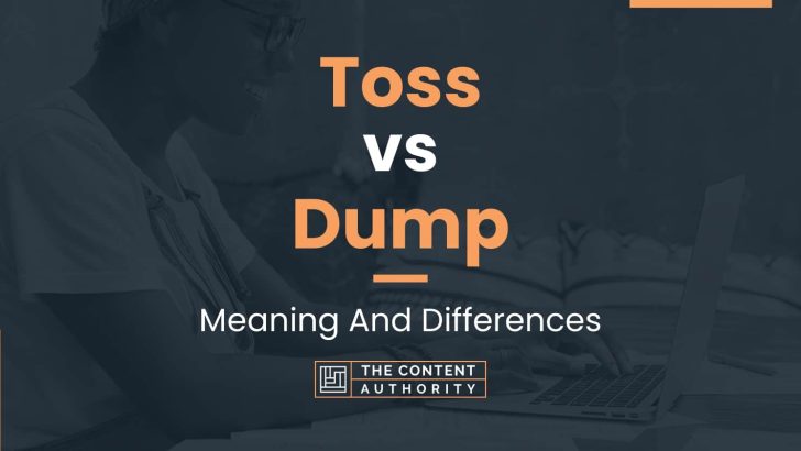 Toss vs Dump: Meaning And Differences