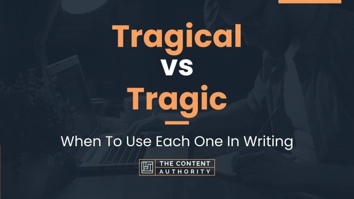 Tragical vs Tragic: When To Use Each One In Writing